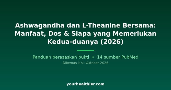 Ashwagandha dan L-Theanine Bersama: Manfaat, Dos & Siapa yang Memerlukan Kedua-duanya (2026)