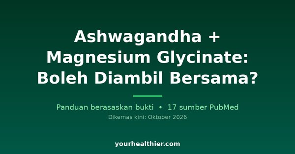 Ashwagandha + Magnesium Glycinate: Boleh Diambil Bersama?
