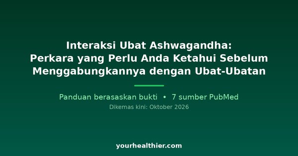 Interaksi Ubat Ashwagandha: Perkara yang Perlu Anda Ketahui Sebelum Menggabungkannya dengan Ubat-Ubatan