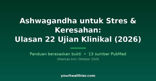 Ashwagandha untuk Stres & Keresahan: Ulasan 22 Ujian Klinikal (2026)