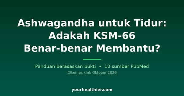 Ashwagandha untuk Tidur: Adakah KSM-66 Benar-benar Membantu?