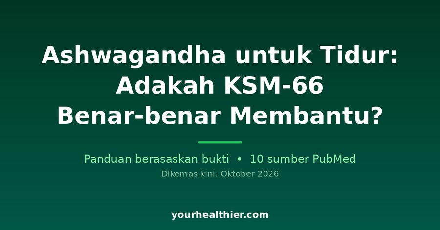 Ashwagandha untuk Tidur: Adakah KSM-66 Benar-benar Membantu?