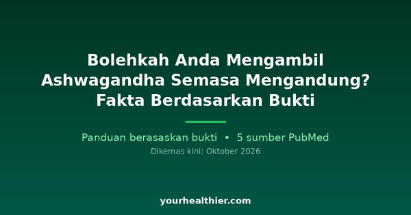 Bolehkah Anda Mengambil Ashwagandha Semasa Mengandung? Fakta Berdasarkan Bukti