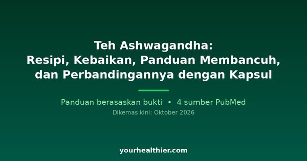 Teh Ashwagandha: Resipi, Kebaikan, Panduan Membancuh, dan Perbandingannya dengan Kapsul