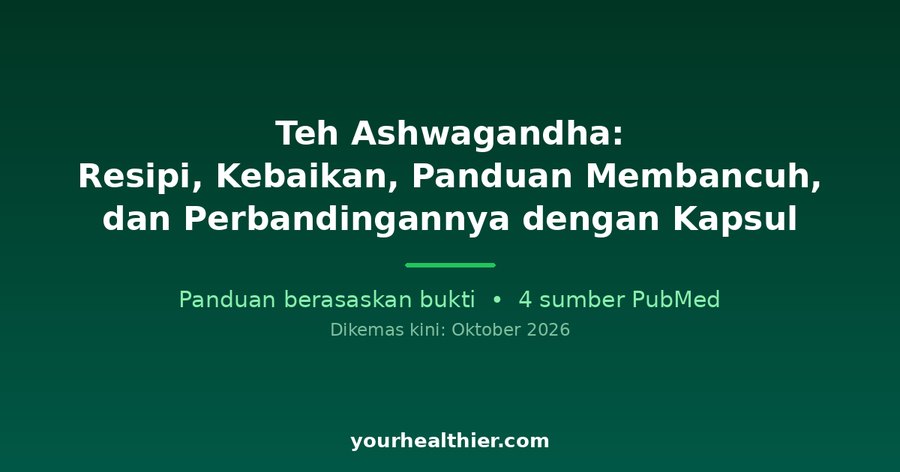 Teh Ashwagandha: Resipi, Kebaikan, Panduan Membancuh, dan Perbandingannya dengan Kapsul
