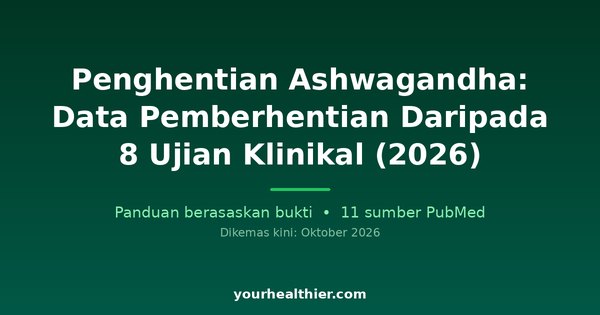 Penghentian Ashwagandha: Data Pemberhentian Daripada 8 Ujian Klinikal (2026)