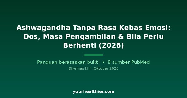 Ashwagandha Tanpa Rasa Kebas Emosi: Dos, Masa Pengambilan & Bila Perlu Berhenti (2026)