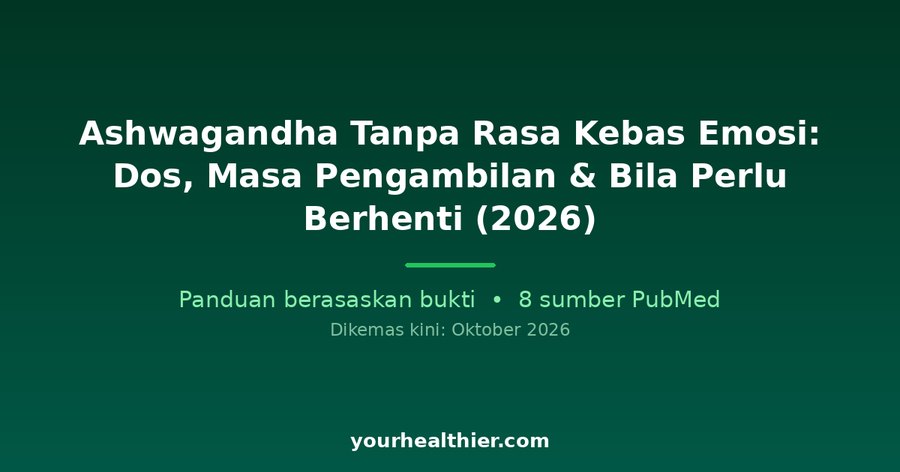 Ashwagandha Tanpa Rasa Kebas Emosi: Dos, Masa Pengambilan & Bila Perlu Berhenti (2026)