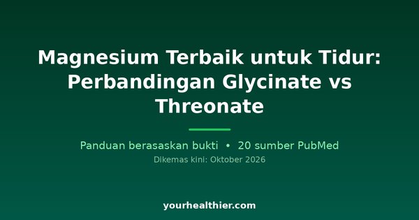 Magnesium Terbaik untuk Tidur: Perbandingan Glycinate vs Threonate