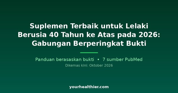 Suplemen Terbaik untuk Lelaki Berusia 40 Tahun ke Atas pada 2026: Gabungan Berperingkat Bukti