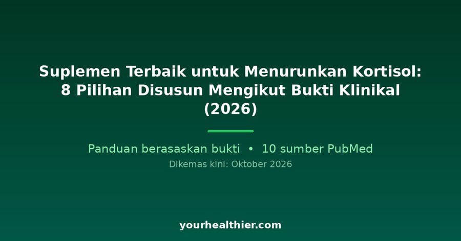 Suplemen Terbaik untuk Menurunkan Kortisol: 8 Pilihan Disusun Mengikut Bukti Klinikal (2026)