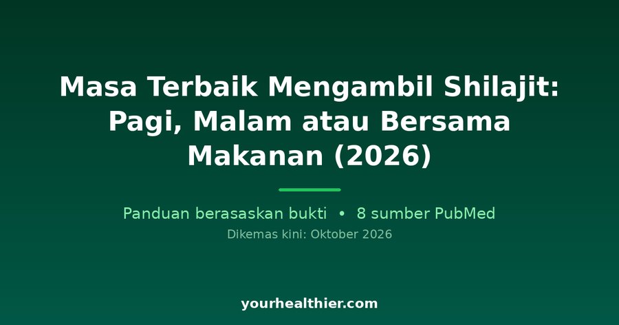 Masa Terbaik Mengambil Shilajit: Pagi, Malam atau Bersama Makanan (2026)