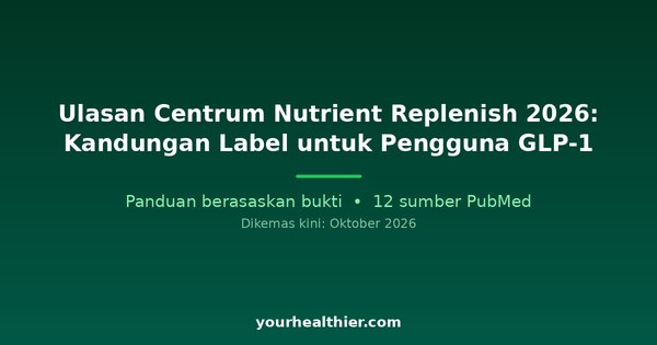 Ulasan Centrum Nutrient Replenish 2026: Kandungan Label untuk Pengguna GLP-1