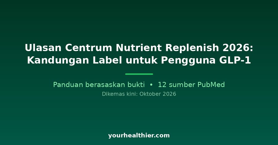 Ulasan Centrum Nutrient Replenish 2026: Kandungan Label untuk Pengguna GLP-1