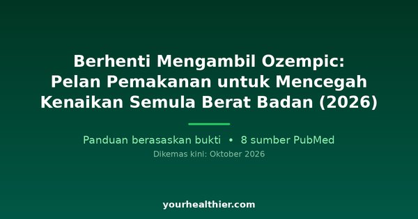 Berhenti Mengambil Ozempic: Pelan Pemakanan untuk Mencegah Kenaikan Semula Berat Badan (2026)