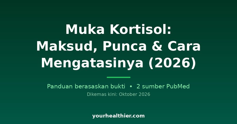 Muka Kortisol: Maksud, Punca & Cara Mengatasinya (2026)