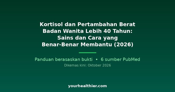 Kortisol dan Pertambahan Berat Badan Wanita Lebih 40 Tahun: Sains dan Cara yang Benar-Benar Membantu (2026)