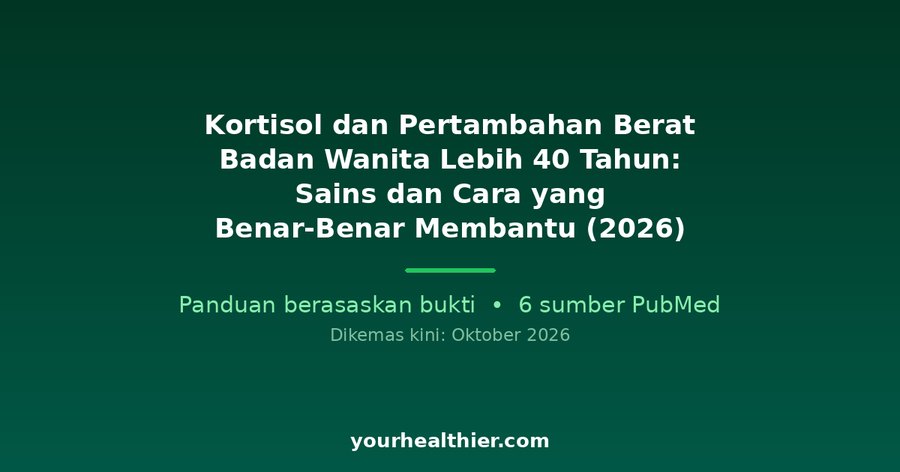 Kortisol dan Pertambahan Berat Badan Wanita Lebih 40 Tahun: Sains dan Cara yang Benar-Benar Membantu (2026)