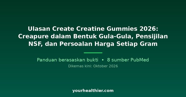 Ulasan Create Creatine Gummies 2026: Creapure dalam Bentuk Gula-Gula, Pensijilan NSF, dan Persoalan Harga Setiap Gram