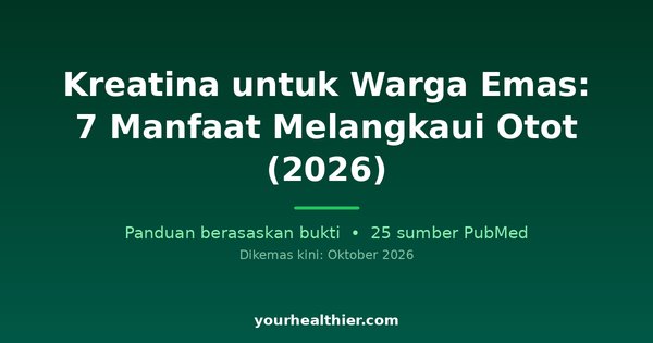 Kreatina untuk Warga Emas: 7 Manfaat Melangkaui Otot (2026)