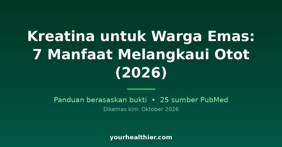 Kreatina untuk Warga Emas: 7 Manfaat Melangkaui Otot (2026)