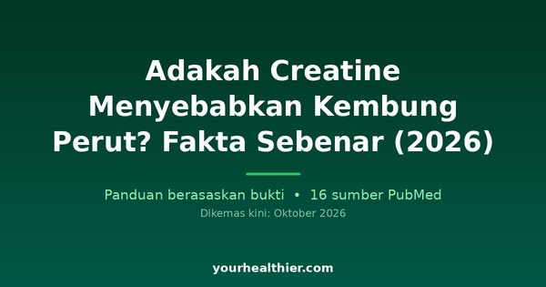 Adakah Creatine Menyebabkan Kembung Perut? Fakta Sebenar (2026)