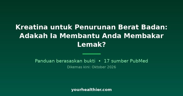 Kreatina untuk Penurunan Berat Badan: Adakah Ia Membantu Anda Membakar Lemak?