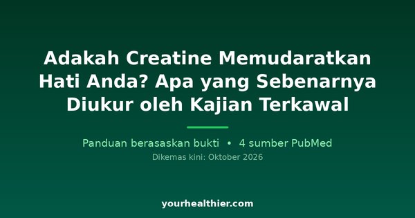 Adakah Creatine Memudaratkan Hati Anda? Apa yang Sebenarnya Diukur oleh Kajian Terkawal