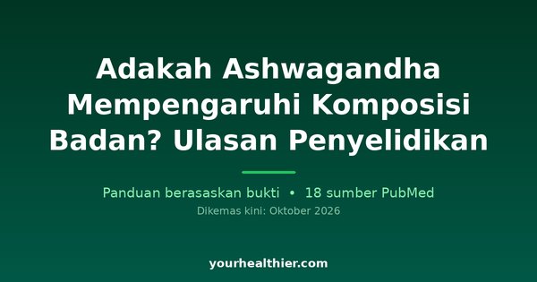 Adakah Ashwagandha Mempengaruhi Komposisi Badan? Ulasan Penyelidikan