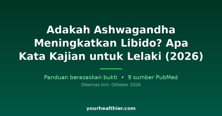 Adakah Ashwagandha Meningkatkan Libido? Apa Kata Kajian untuk Lelaki (2026)