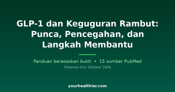 GLP-1 dan Keguguran Rambut: Punca, Pencegahan, dan Langkah Membantu