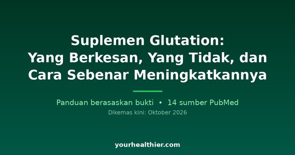 Suplemen Glutation: Yang Berkesan, Yang Tidak, dan Cara Sebenar Meningkatkannya