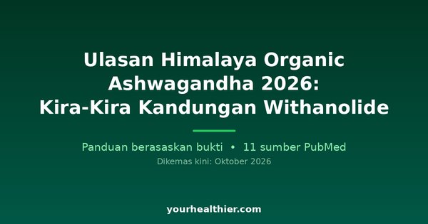 Ulasan Himalaya Organic Ashwagandha 2026: Kira-Kira Kandungan Withanolide