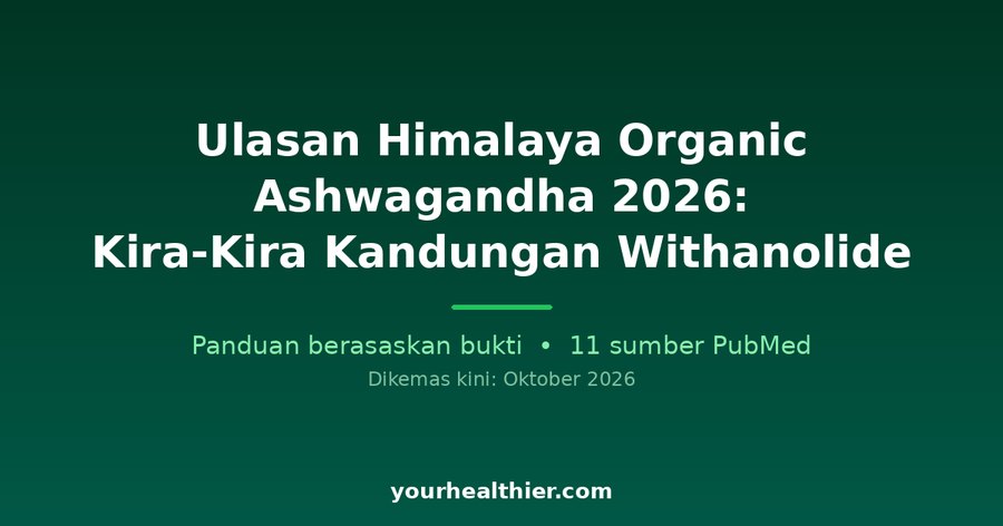 Ulasan Himalaya Organic Ashwagandha 2026: Kira-Kira Kandungan Withanolide