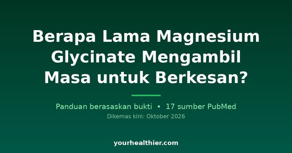 Berapa Lama Magnesium Glycinate Mengambil Masa untuk Berkesan?