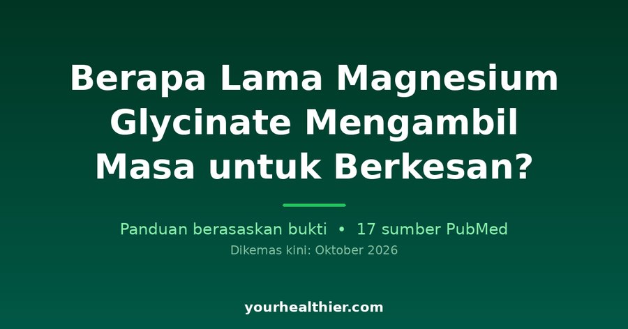 Berapa Lama Magnesium Glycinate Mengambil Masa untuk Berkesan?