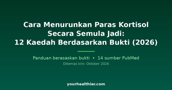 Cara Menurunkan Paras Kortisol Secara Semula Jadi: 12 Kaedah Berdasarkan Bukti (2026)