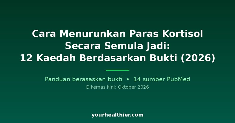 Cara Menurunkan Paras Kortisol Secara Semula Jadi: 12 Kaedah Berdasarkan Bukti (2026)