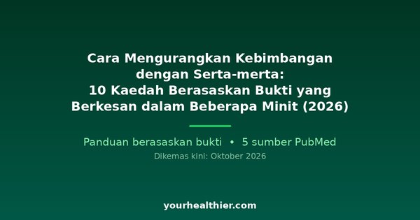 Cara Mengurangkan Kebimbangan dengan Serta-merta: 10 Kaedah Berasaskan Bukti yang Berkesan dalam Beberapa Minit (2026)