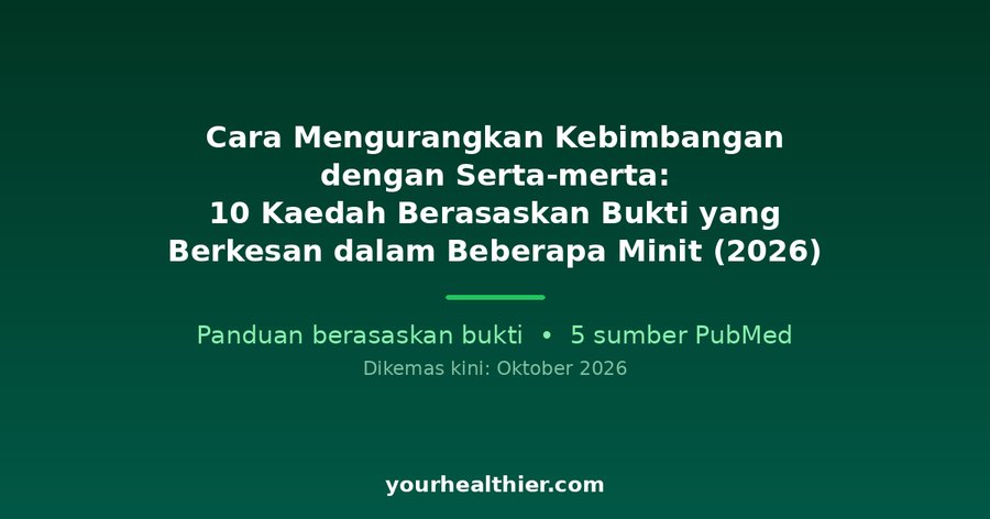 Cara Mengurangkan Kebimbangan dengan Serta-merta: 10 Kaedah Berasaskan Bukti yang Berkesan dalam Beberapa Minit (2026)