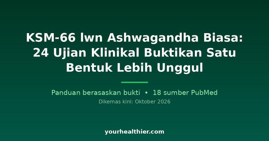 KSM-66 lwn Ashwagandha Biasa: 24 Ujian Klinikal Buktikan Satu Bentuk Lebih Unggul