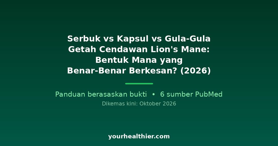 Serbuk vs Kapsul vs Gula-Gula Getah Cendawan Lion’s Mane: Bentuk Mana yang Benar-Benar Berkesan? (2026)