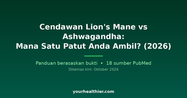 Cendawan Lion’s Mane vs Ashwagandha: Mana Satu Patut Anda Ambil? (2026)