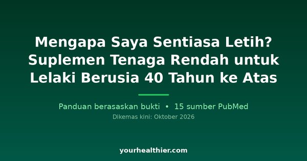 Mengapa Saya Sentiasa Letih? Suplemen Tenaga Rendah untuk Lelaki Berusia 40 Tahun ke Atas
