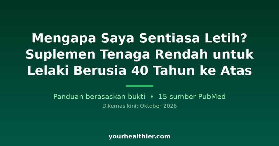 Mengapa Saya Sentiasa Letih? Suplemen Tenaga Rendah untuk Lelaki Berusia 40 Tahun ke Atas