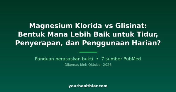 Magnesium Klorida vs Glisinat: Bentuk Mana Lebih Baik untuk Tidur, Penyerapan, dan Penggunaan Harian?