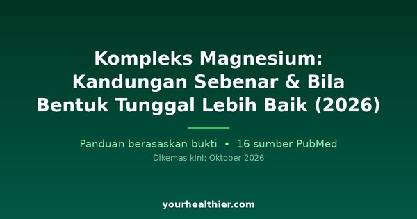 Kompleks Magnesium: Kandungan Sebenar & Bila Bentuk Tunggal Lebih Baik (2026)