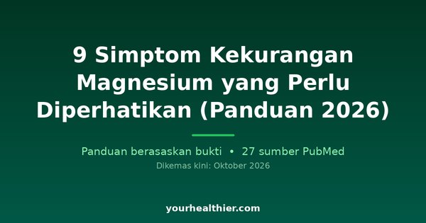 9 Simptom Kekurangan Magnesium yang Perlu Diperhatikan (Panduan 2026)