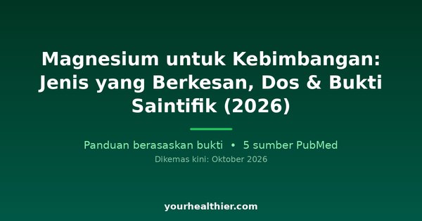 Magnesium untuk Kebimbangan: Jenis yang Berkesan, Dos & Bukti Saintifik (2026)