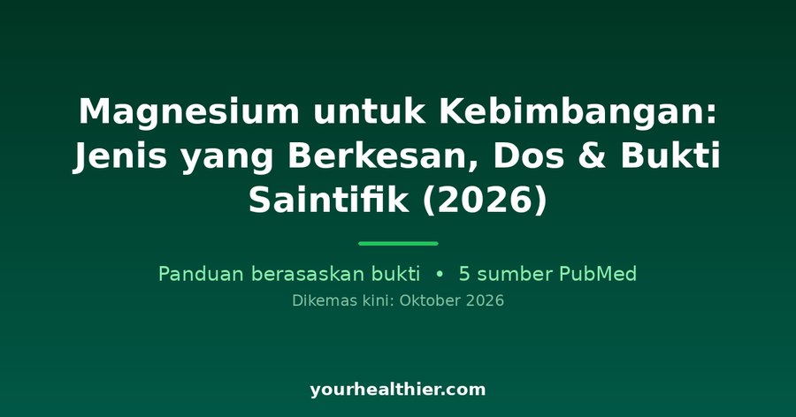 Magnesium untuk Kebimbangan: Jenis yang Berkesan, Dos & Bukti Saintifik (2026)
